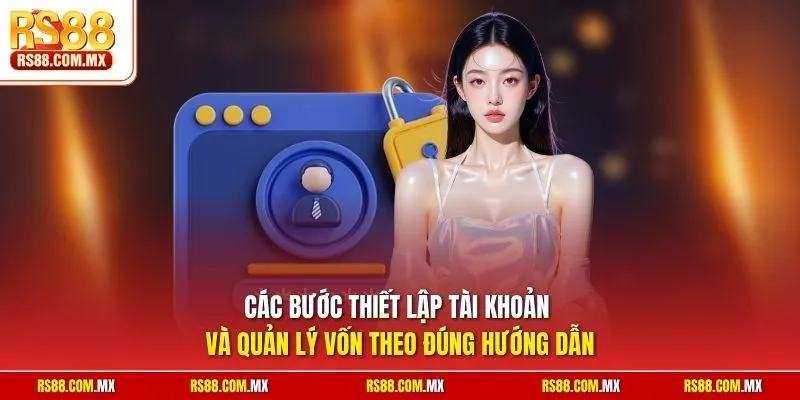 Các bước thiết lập tài khoản và quản lý vốn theo đúng hướng dẫn