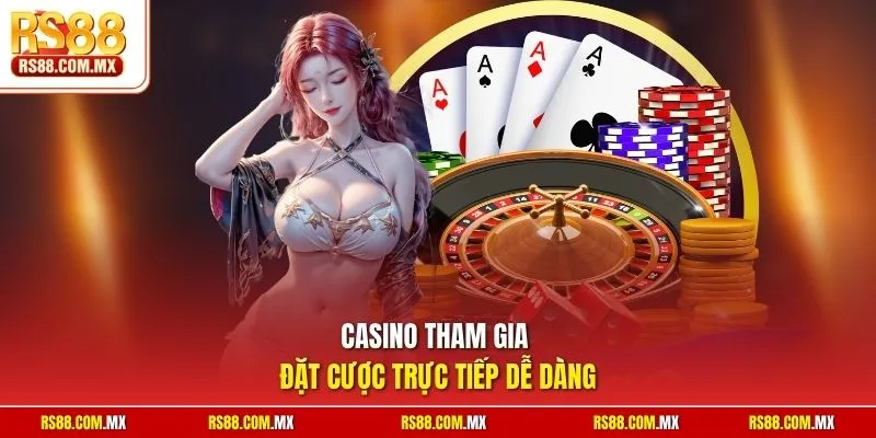 Casino tham gia đặt cược trực tiếp dễ dàng