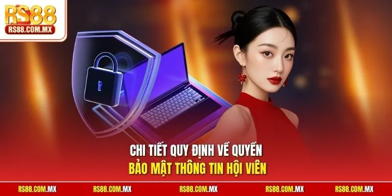 Chi tiết quy định về quyền bảo mật thông tin hội viên
