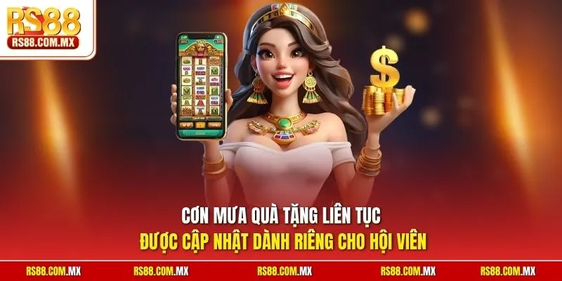 Cơn mưa quà tặng liên tục được cập nhật dành riêng cho hội viên