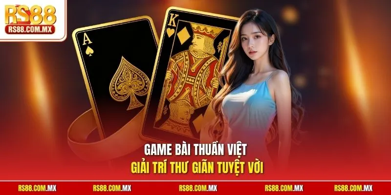 Game bài thuần Việt giải trí thư giãn tuyệt vời
