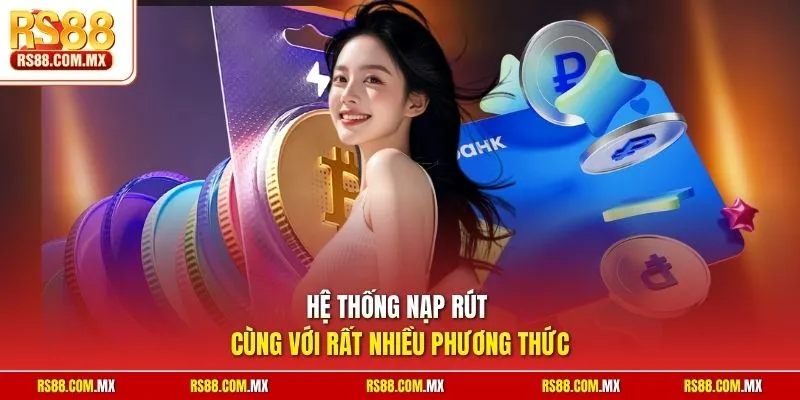 Hệ thống nạp rút cùng với rất nhiều phương thức