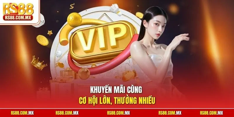 Khuyến mãi cùng cơ hội lớn, thưởng nhiều