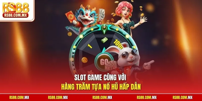 Slot game cùng với hàng trăm tựa nổ hũ hấp dẫn