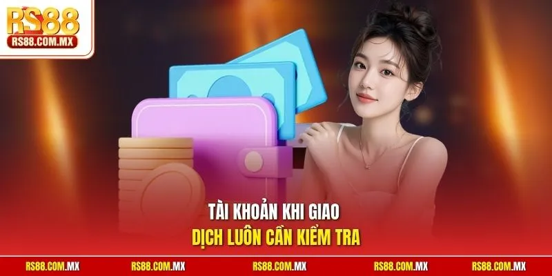 Tài khoản khi giao dịch luôn cần kiểm tra