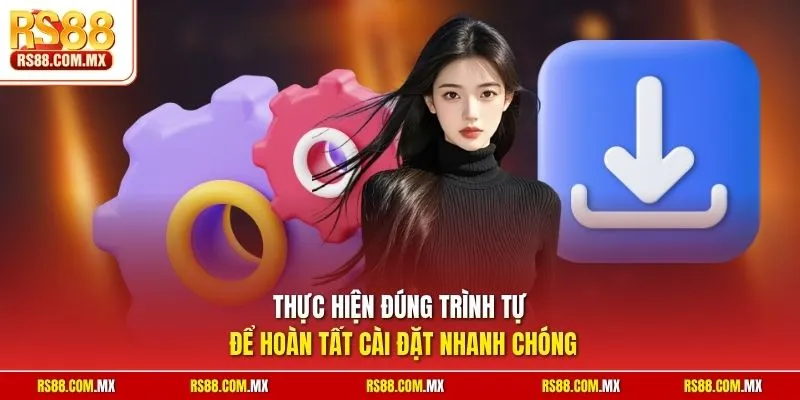 Thực hiện đúng trình tự để hoàn tất cài đặt nhanh chóng